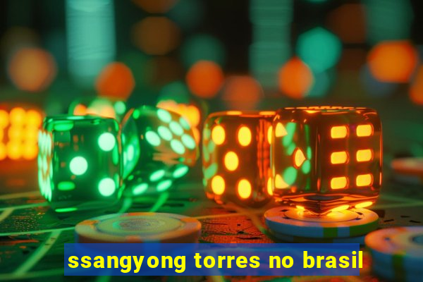 ssangyong torres no brasil